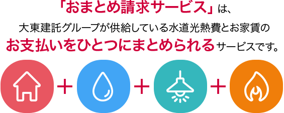 「おまとめ請求サービス」は、無料で大東建託グループが提供している水道光熱費とお家賃のお支払いをひとつにまとめられるサービスです。